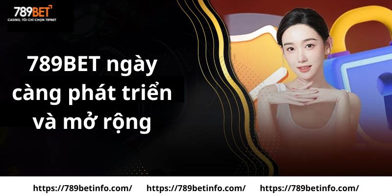 789BET đang ngày càng phát triển và mở rộng hơn nữa