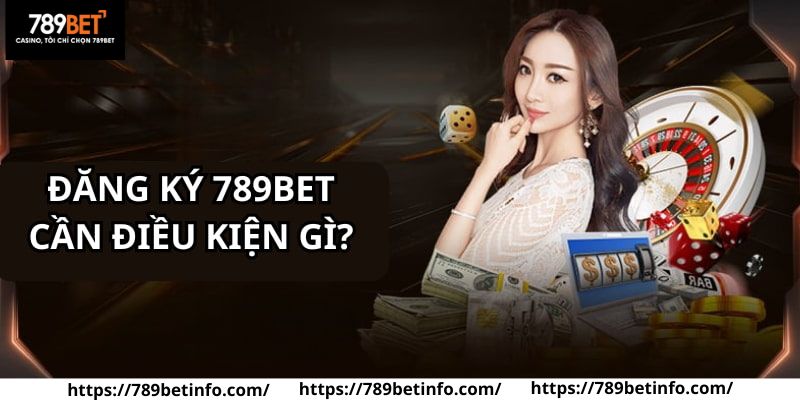 Để đăng ký 789BET chỉ cần áp dụng đầy đủ các yêu cầu cơ bản