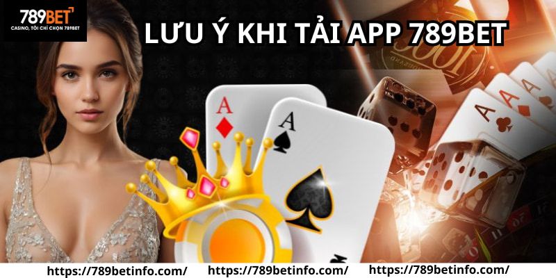 Khi tải app 789BET về di động anh em cần lưu ý vài điều